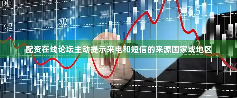 配资在线论坛主动提示来电和短信的来源国家或地区