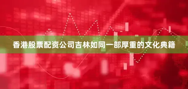 香港股票配资公司吉林如同一部厚重的文化典籍