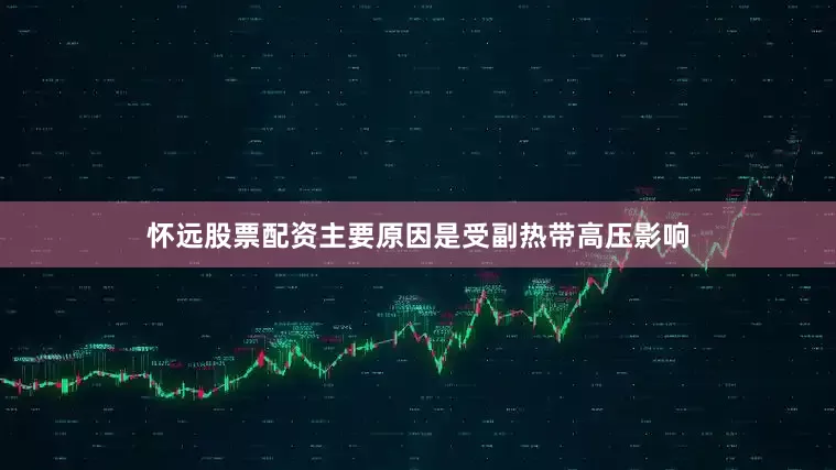 怀远股票配资主要原因是受副热带高压影响