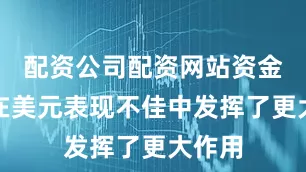 配资公司配资网站资金流动在美元表现不佳中发挥了更大作用