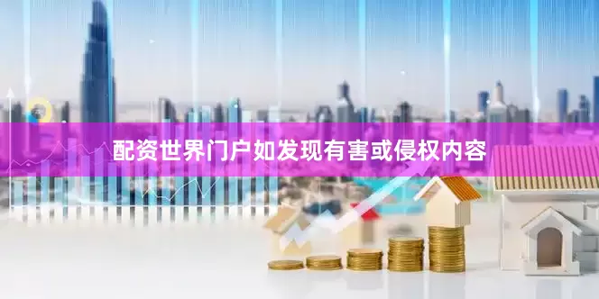配资世界门户如发现有害或侵权内容