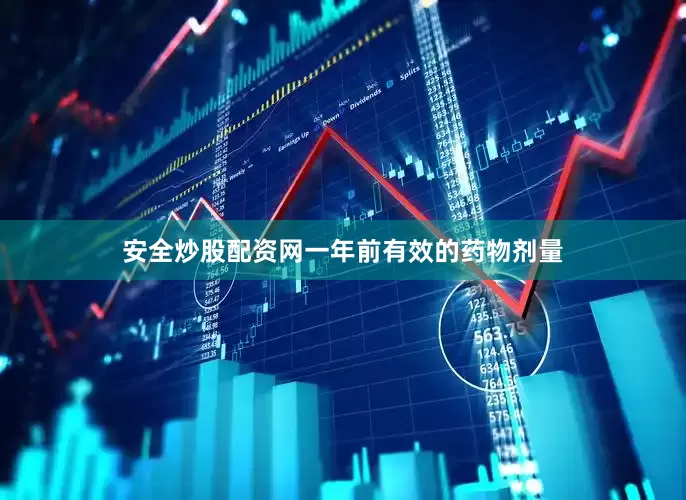 安全炒股配资网一年前有效的药物剂量